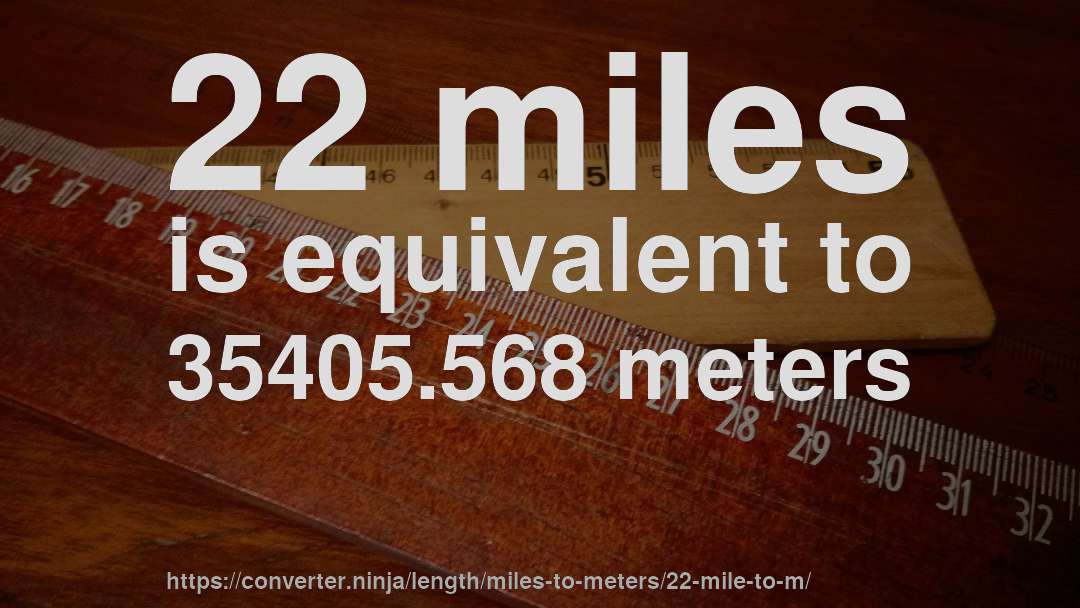 22 miles is equivalent to 35405.568 meters