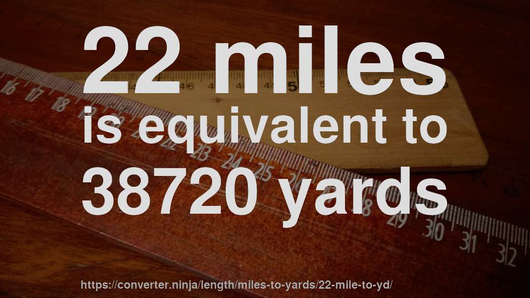 22 miles is equivalent to 38720 yards