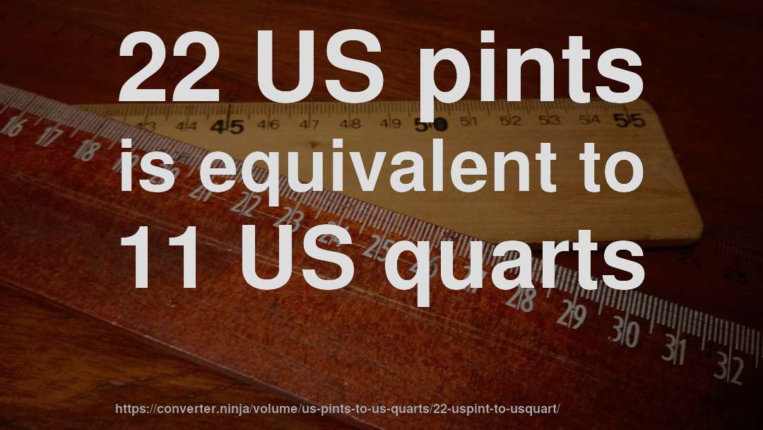 22 US pints is equivalent to 11 US quarts