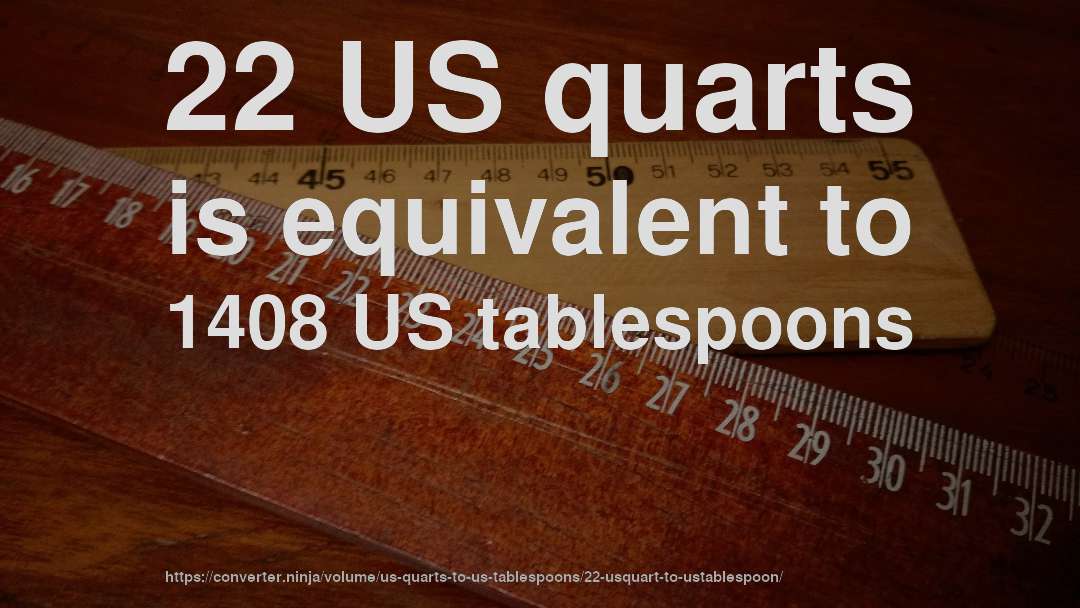 22 US quarts is equivalent to 1408 US tablespoons