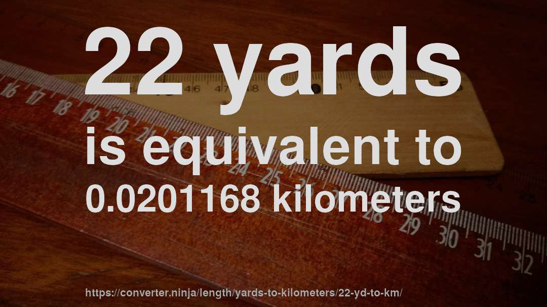 22 yards is equivalent to 0.0201168 kilometers