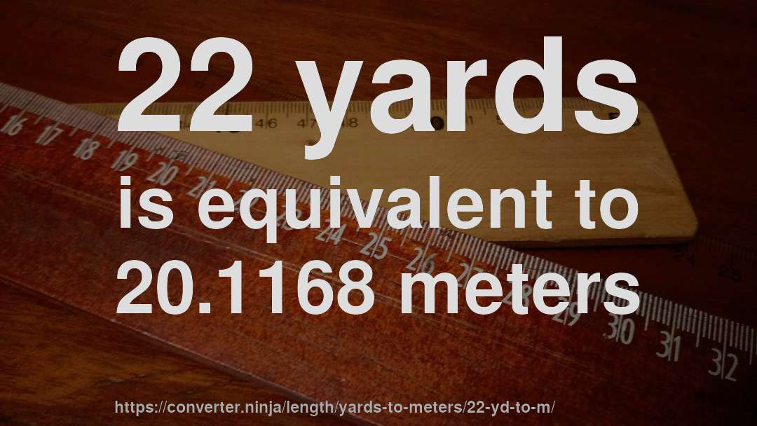 22 yards is equivalent to 20.1168 meters
