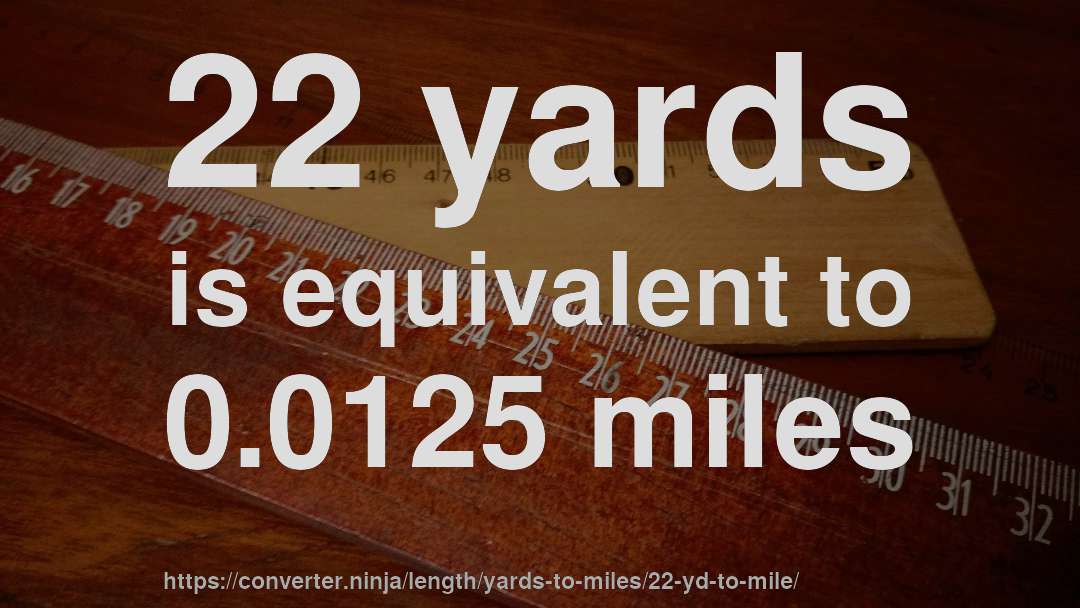 22 yards is equivalent to 0.0125 miles
