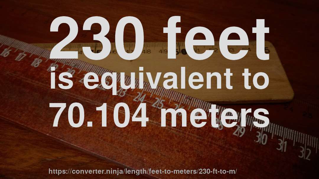 230 feet is equivalent to 70.104 meters