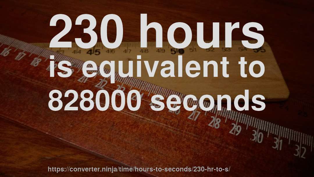 230 hours is equivalent to 828000 seconds