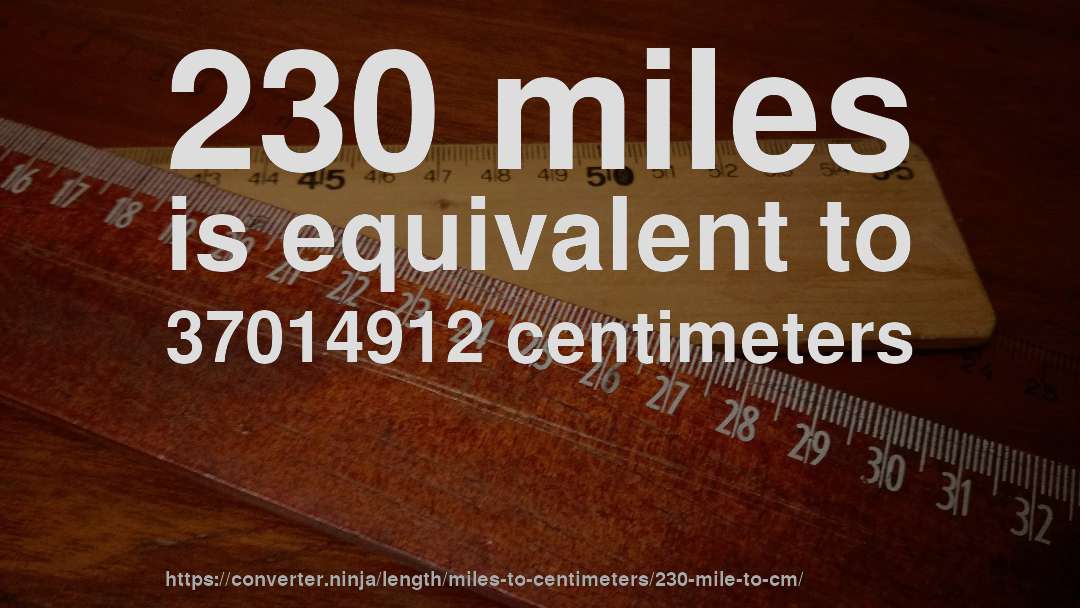 230 miles is equivalent to 37014912 centimeters