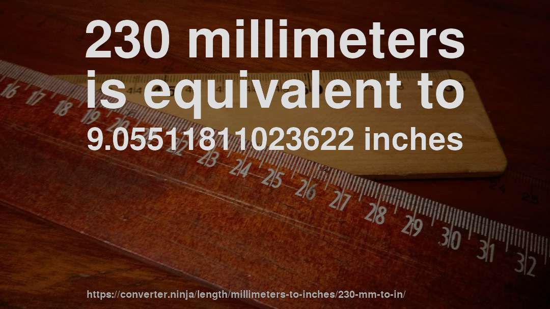 230 millimeters is equivalent to 9.05511811023622 inches