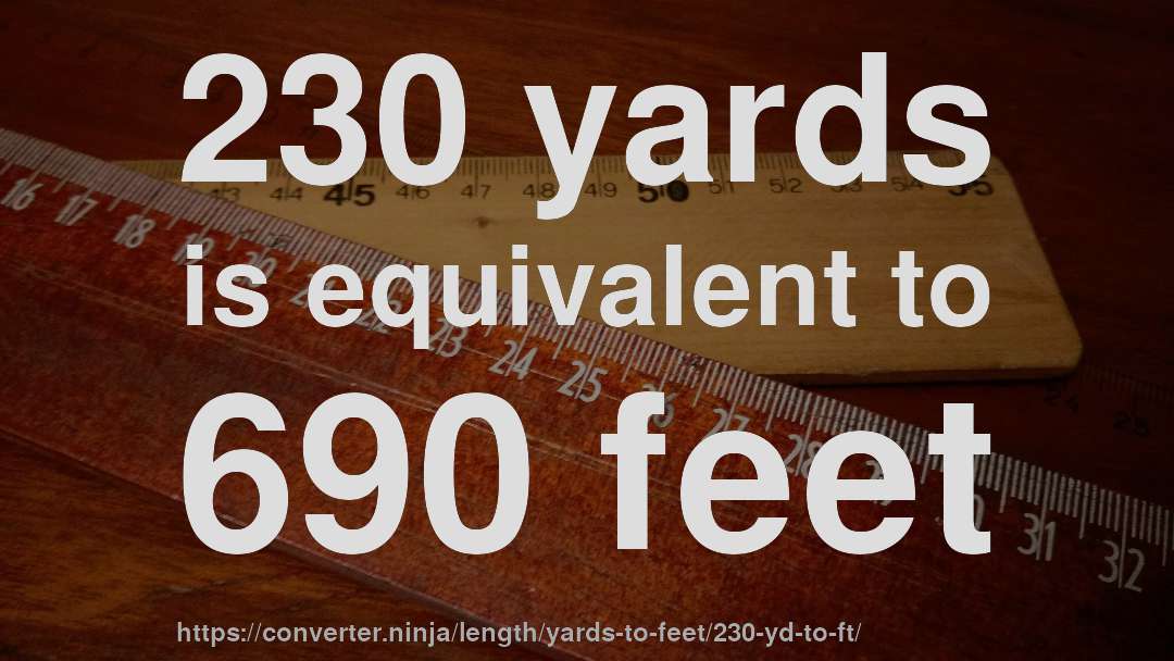 230 yards is equivalent to 690 feet
