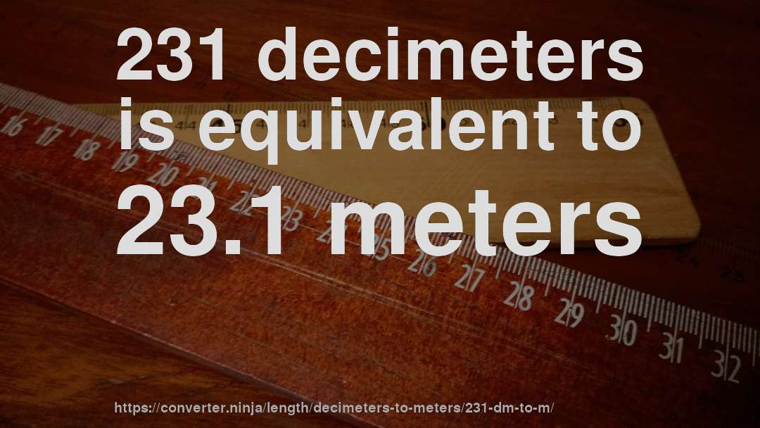 231 decimeters is equivalent to 23.1 meters