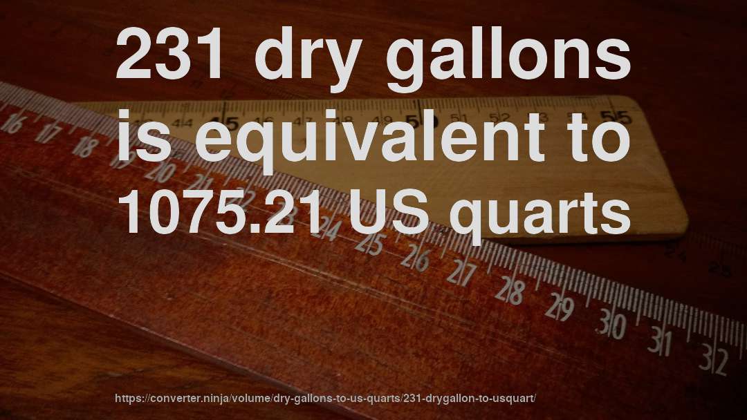 231 dry gallons is equivalent to 1075.21 US quarts