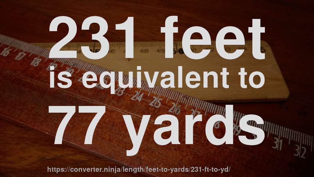 231 feet is equivalent to 77 yards