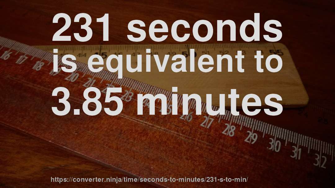 231 seconds is equivalent to 3.85 minutes