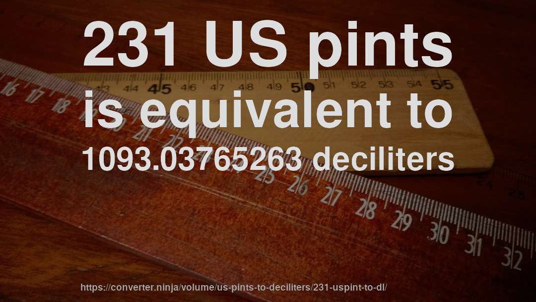 231 US pints is equivalent to 1093.03765263 deciliters