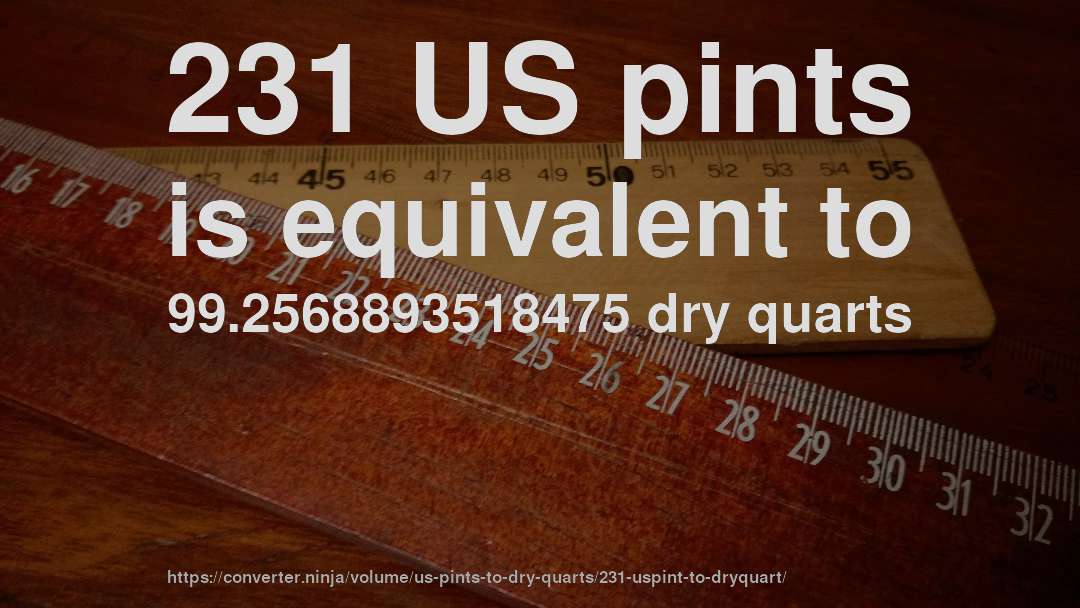 231 US pints is equivalent to 99.2568893518475 dry quarts