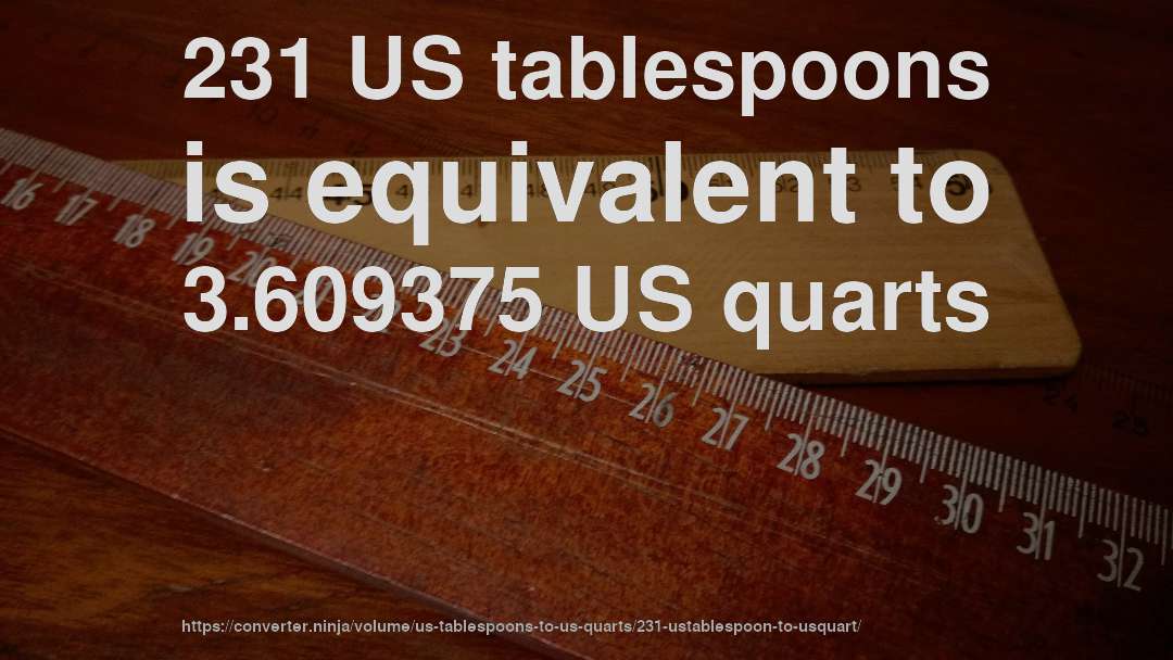 231 US tablespoons is equivalent to 3.609375 US quarts