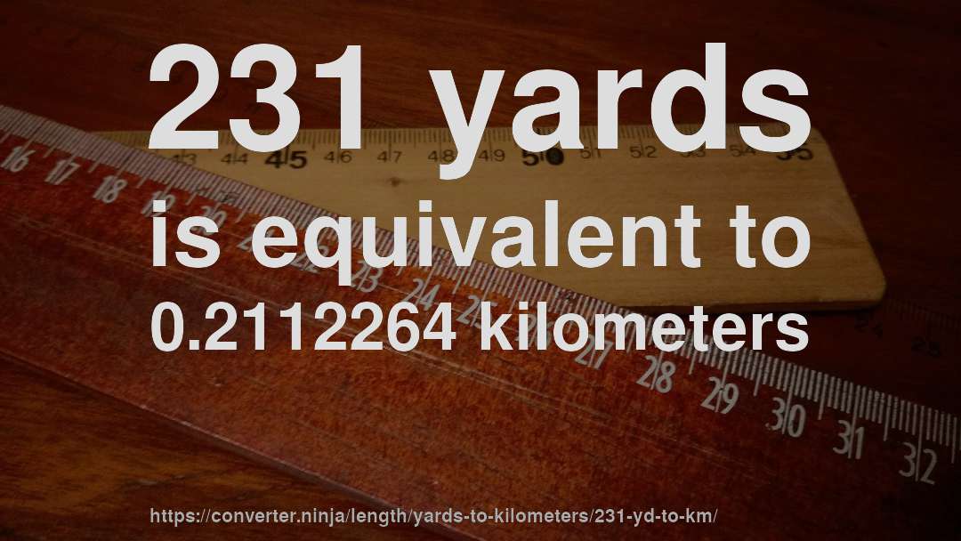 231 yards is equivalent to 0.2112264 kilometers