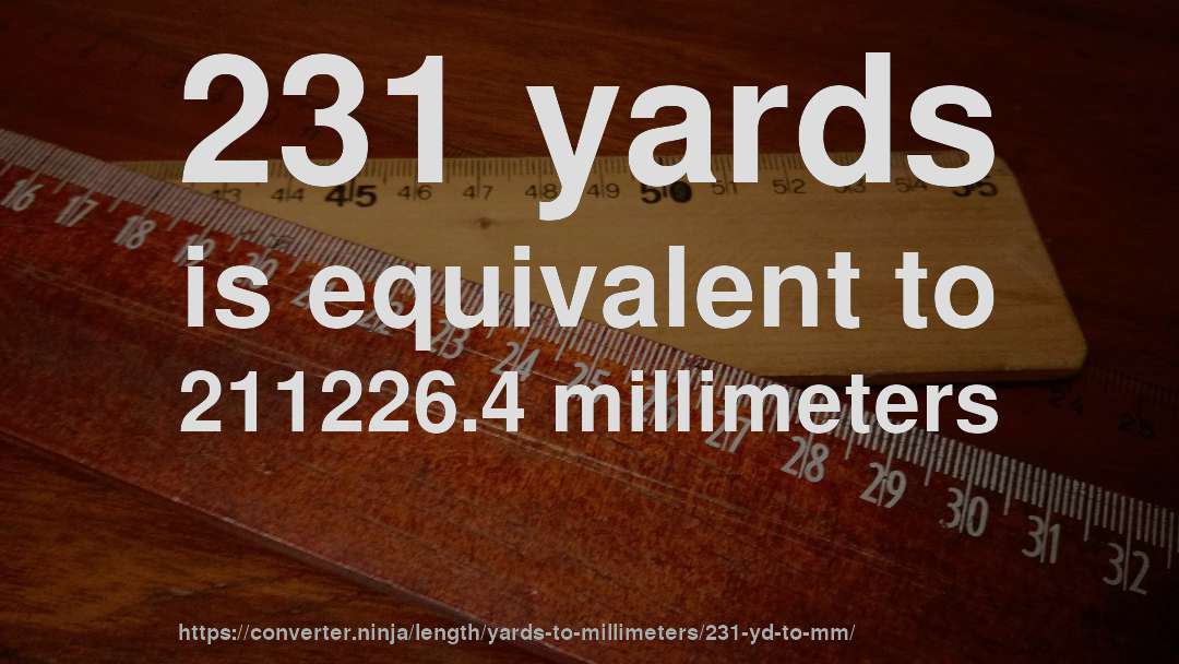 231 yards is equivalent to 211226.4 millimeters