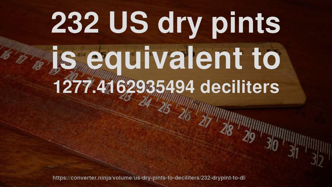 232 US dry pints is equivalent to 1277.4162935494 deciliters