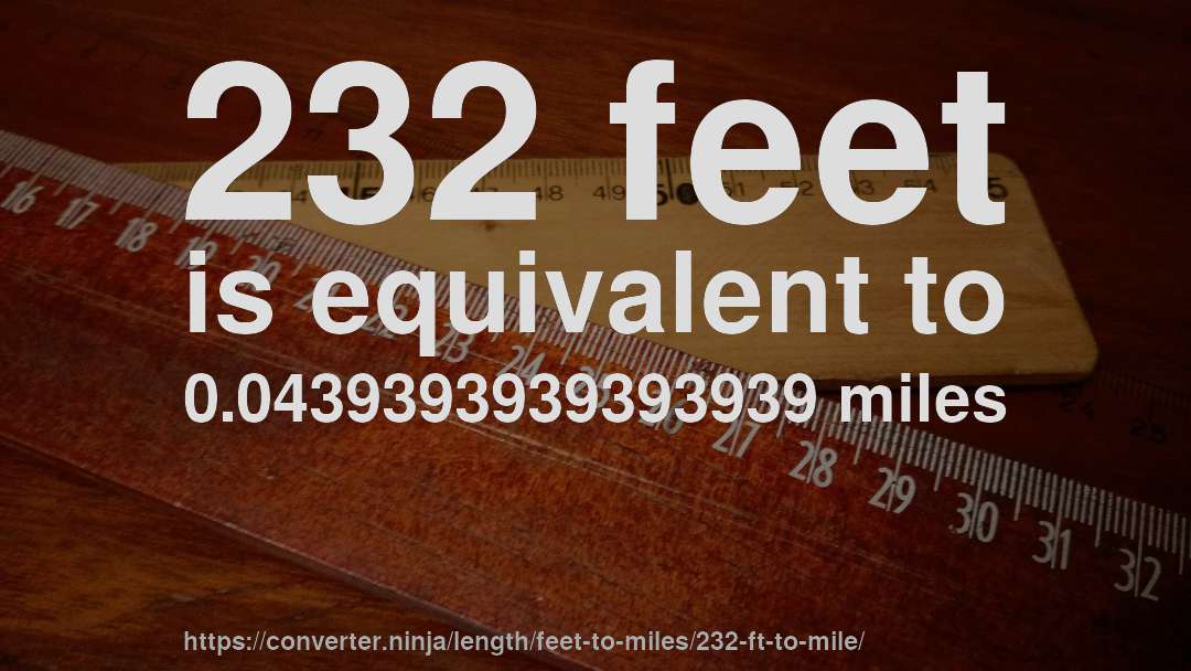 232 feet is equivalent to 0.0439393939393939 miles