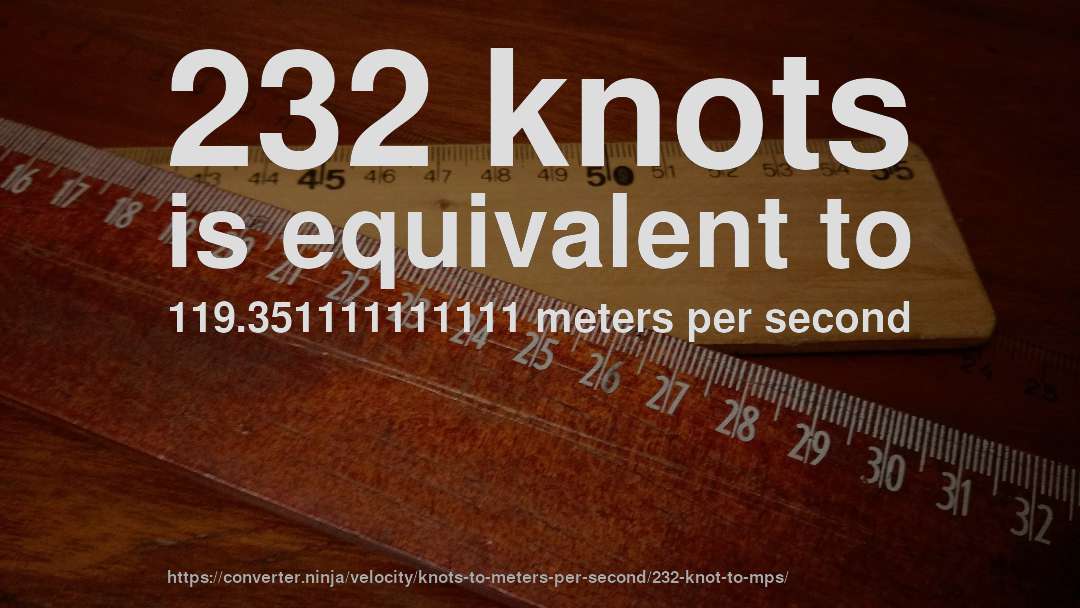 232 knots is equivalent to 119.351111111111 meters per second