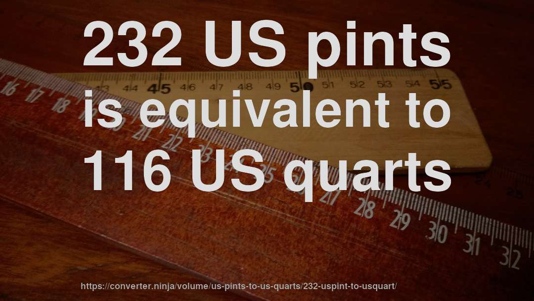 232 US pints is equivalent to 116 US quarts