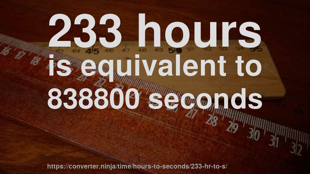 233 hours is equivalent to 838800 seconds