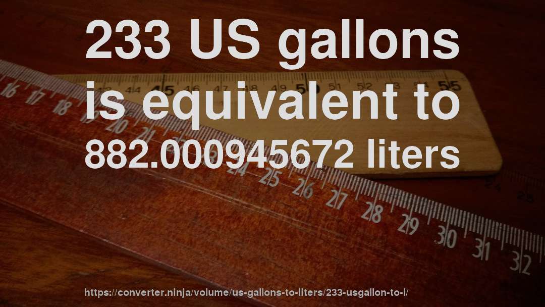 233 US gallons is equivalent to 882.000945672 liters