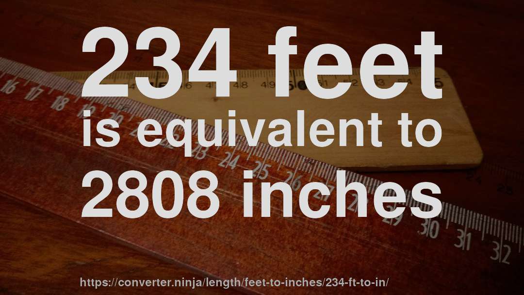 234 feet is equivalent to 2808 inches