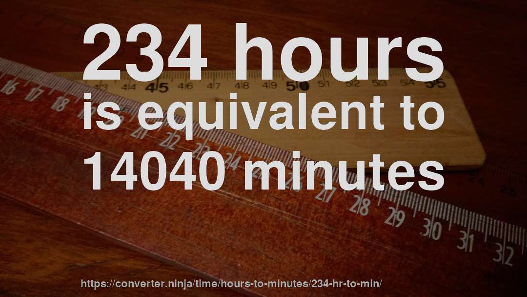 234 hours is equivalent to 14040 minutes