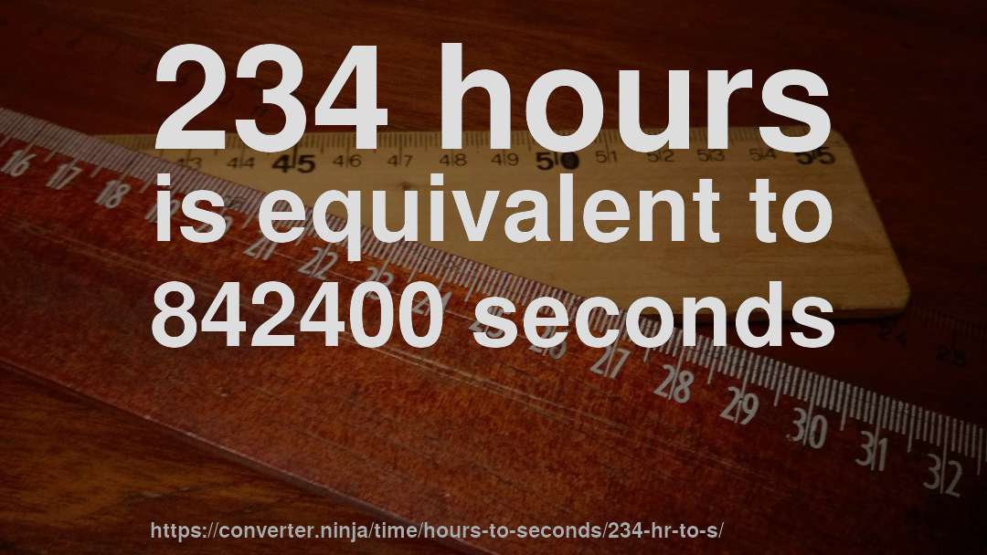234 hours is equivalent to 842400 seconds