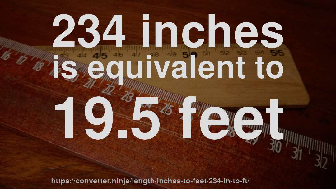 234 inches is equivalent to 19.5 feet