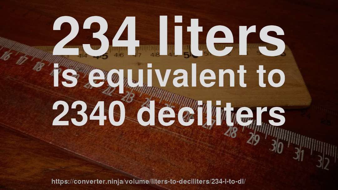 234 liters is equivalent to 2340 deciliters