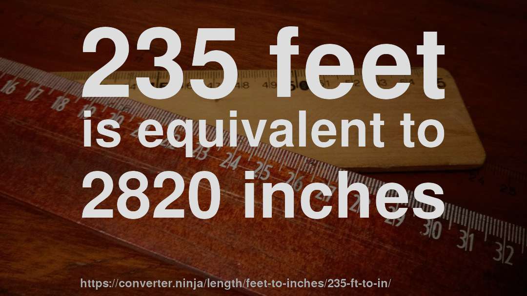 235 feet is equivalent to 2820 inches