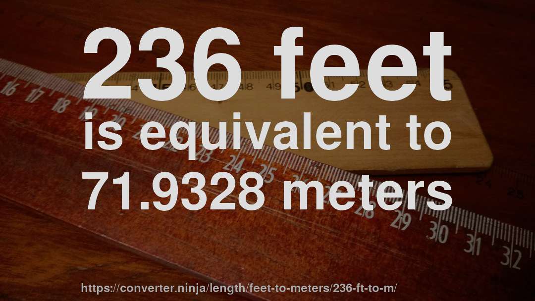 236 feet is equivalent to 71.9328 meters