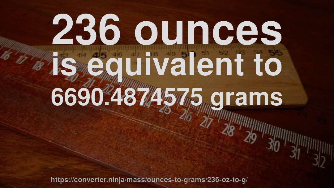 236 ounces is equivalent to 6690.4874575 grams