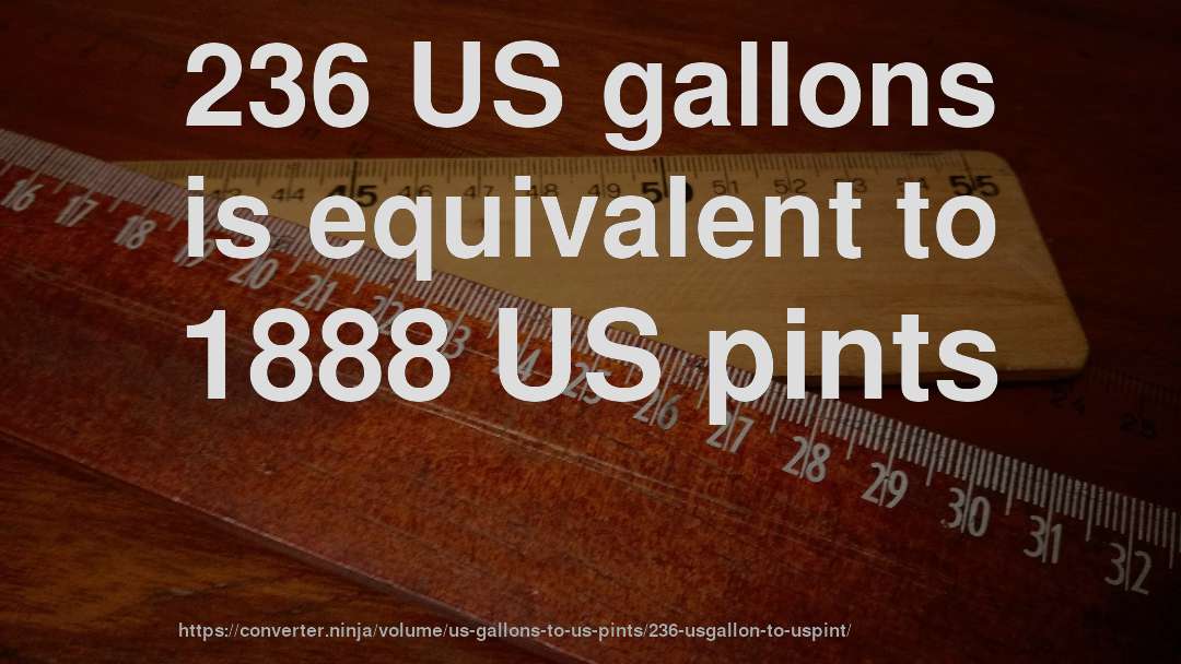 236 US gallons is equivalent to 1888 US pints