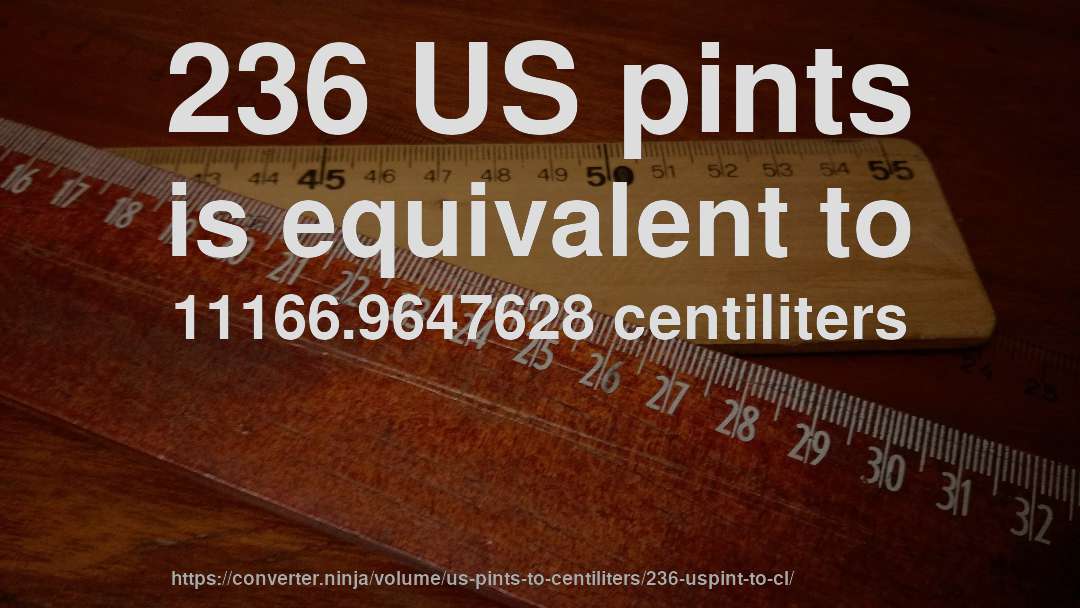 236 US pints is equivalent to 11166.9647628 centiliters