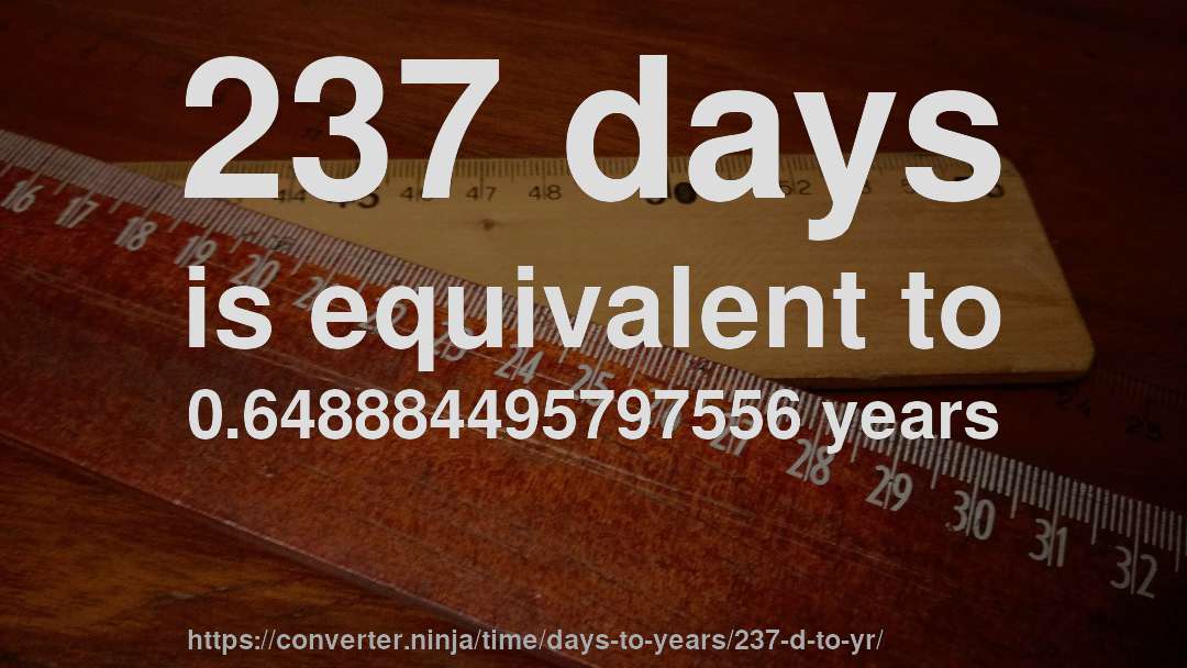 237 days is equivalent to 0.648884495797556 years