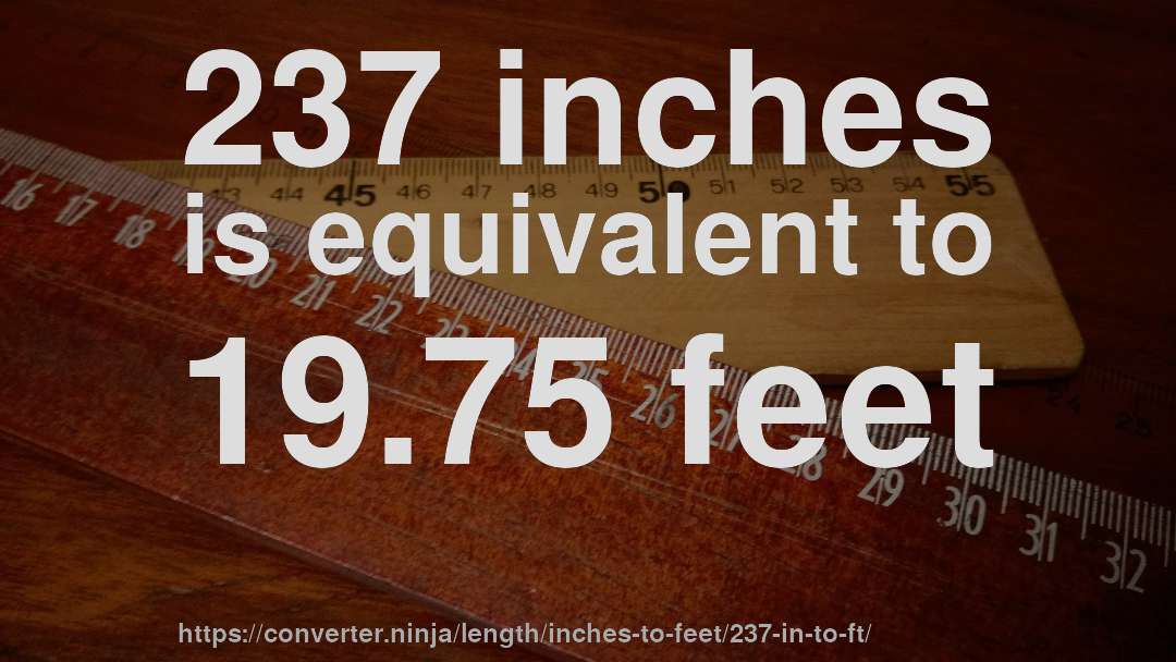 237 inches is equivalent to 19.75 feet