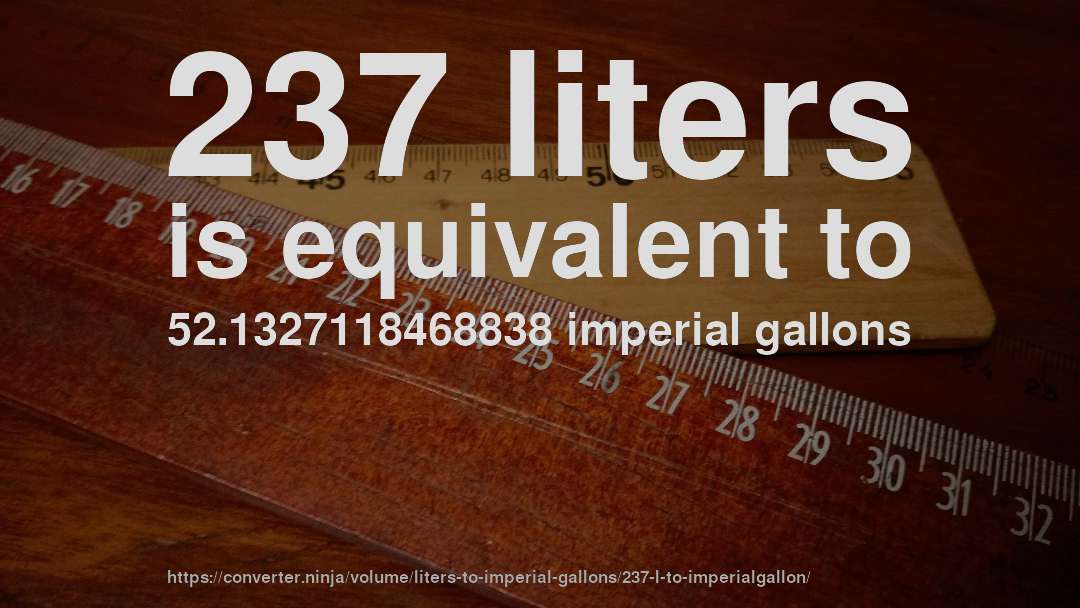 237 liters is equivalent to 52.1327118468838 imperial gallons