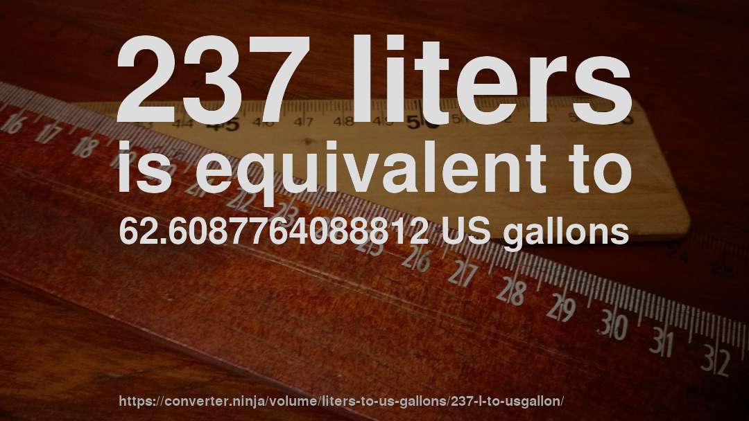 237 liters is equivalent to 62.6087764088812 US gallons