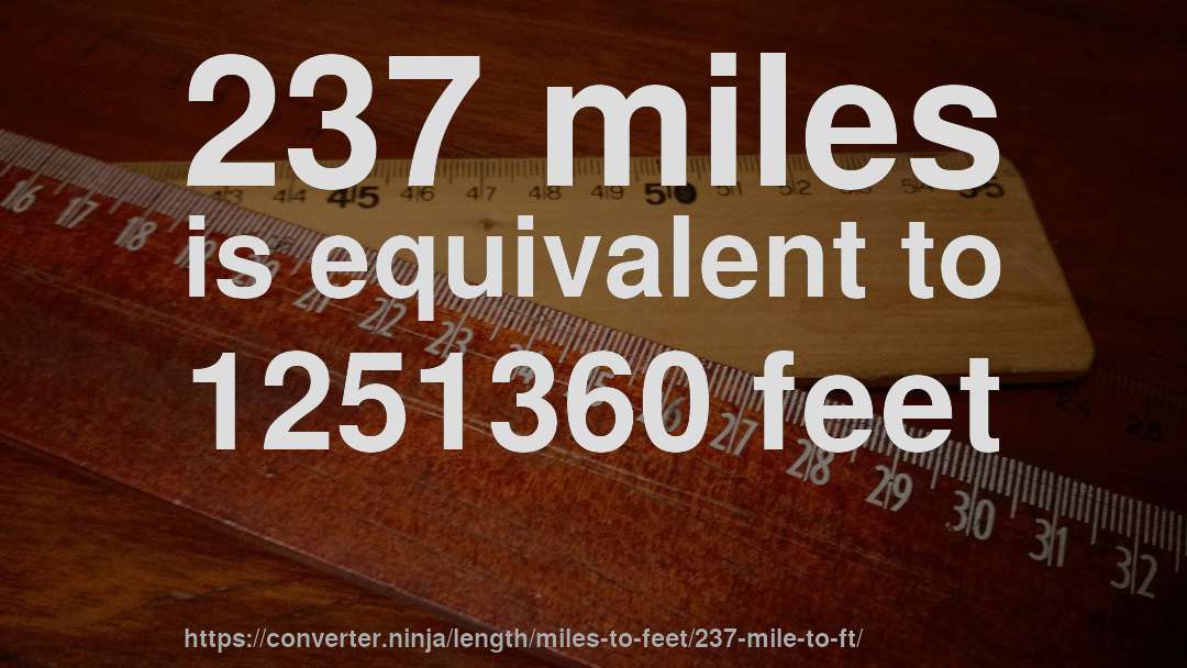 237 miles is equivalent to 1251360 feet