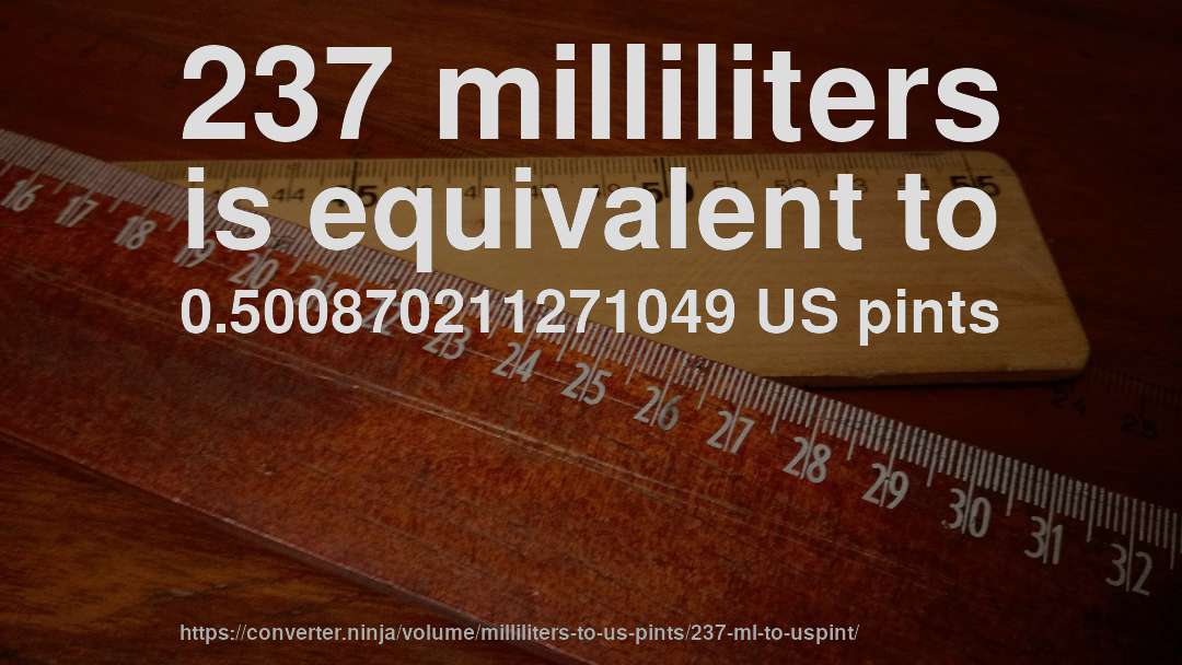 237 milliliters is equivalent to 0.500870211271049 US pints