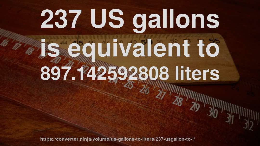 237 US gallons is equivalent to 897.142592808 liters