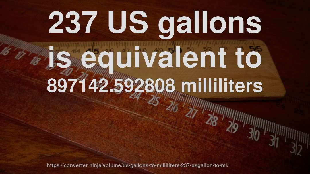 237 US gallons is equivalent to 897142.592808 milliliters