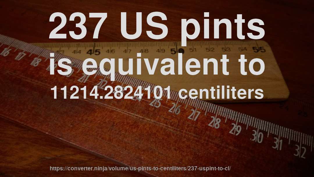237 US pints is equivalent to 11214.2824101 centiliters