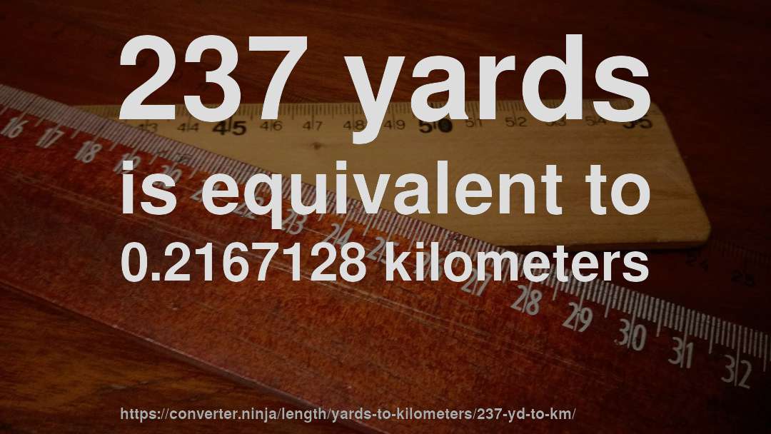 237 yards is equivalent to 0.2167128 kilometers