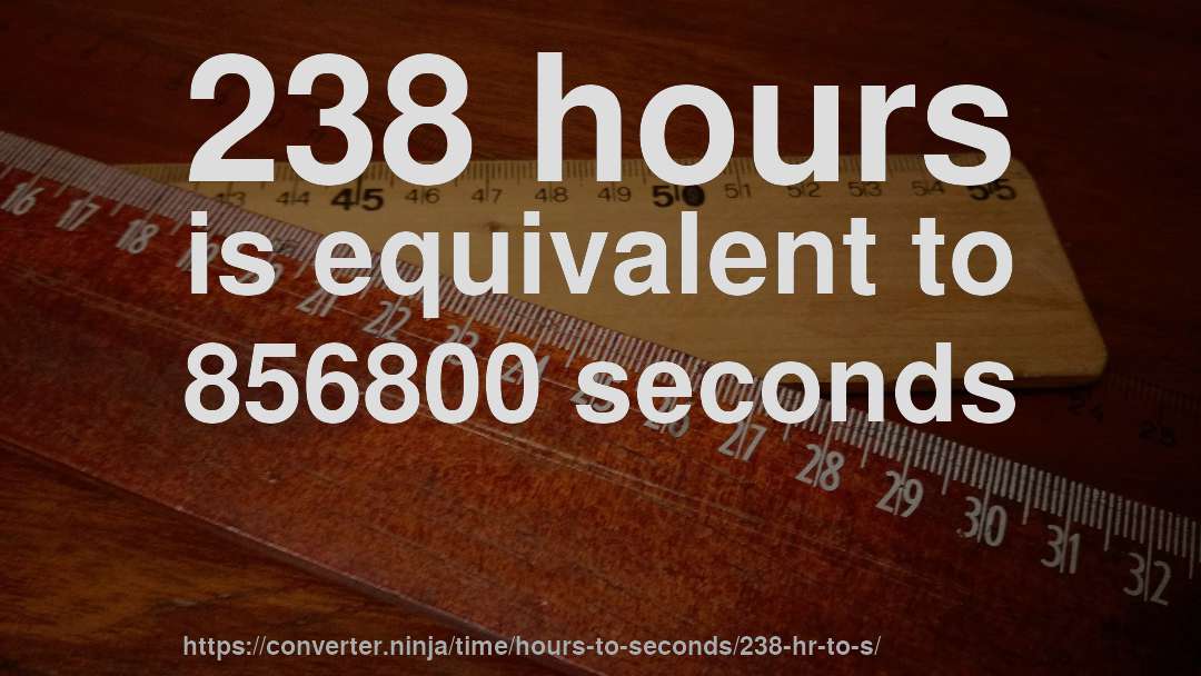 238 hours is equivalent to 856800 seconds