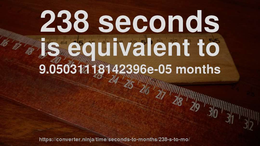 238 seconds is equivalent to 9.05031118142396e-05 months