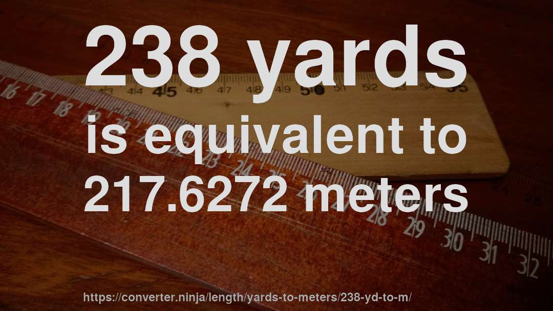 238 yards is equivalent to 217.6272 meters